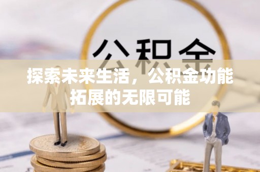 崇礼探索未来生活，公积金功能拓展的无限可能