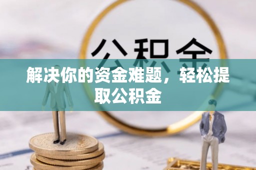 崇礼解决你的资金难题，轻松提取公积金