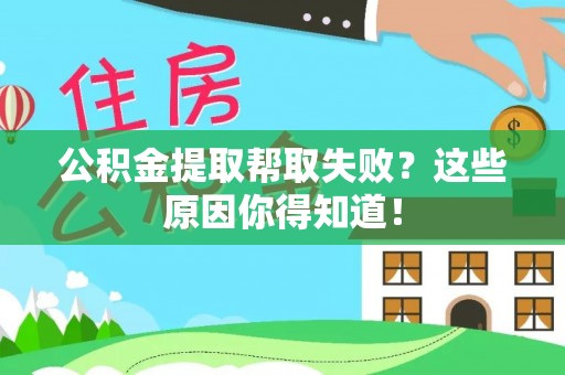 崇礼公积金提取帮取失败？这些原因你得知道！