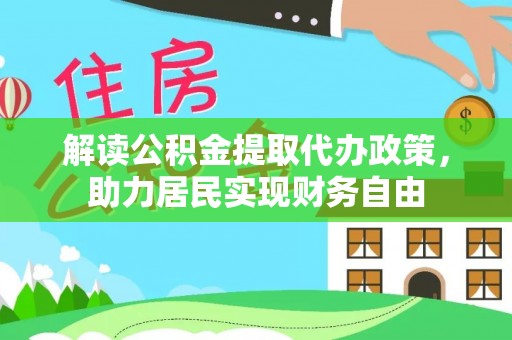 崇礼解读公积金提取代办政策，助力居民实现财务自由