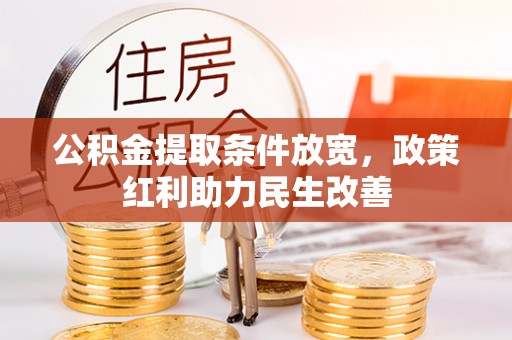 崇礼公积金提取条件放宽，政策红利助力民生改善
