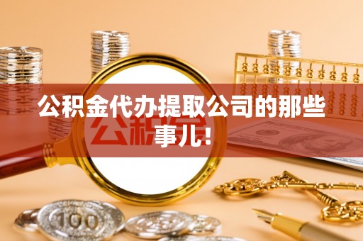 崇礼公积金代办提取公司的那些事儿！