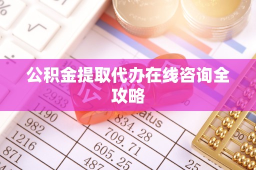 崇礼公积金提取代办在线咨询全攻略