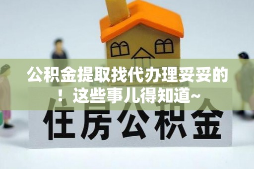 崇礼公积金提取找代办理妥妥的！这些事儿得知道~