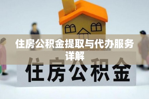 崇礼住房公积金提取与代办服务详解
