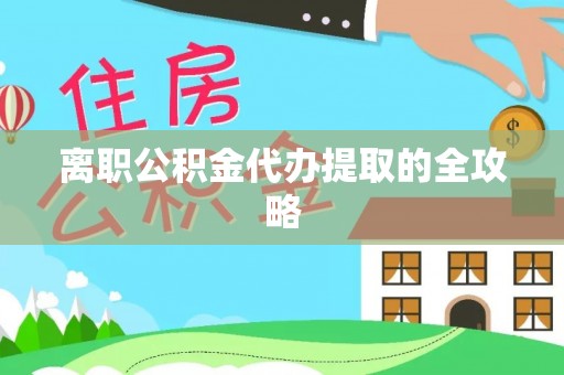崇礼离职公积金代办提取的全攻略