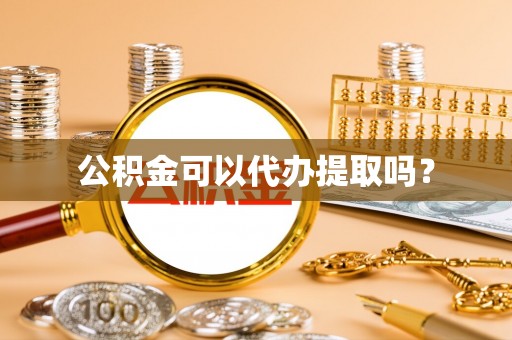 崇礼公积金可以代办提取吗？