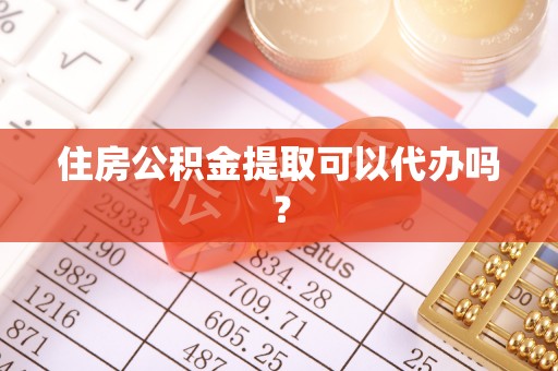 崇礼住房公积金提取可以代办吗？