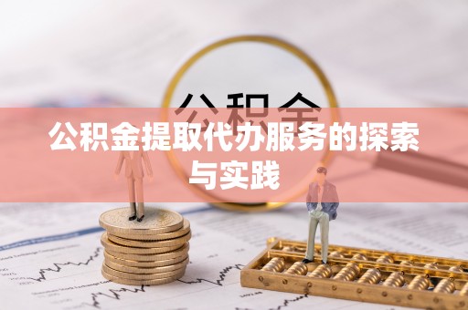 崇礼公积金提取代办服务的探索与实践