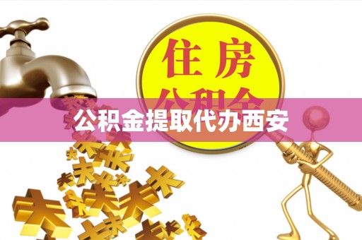 崇礼公积金提取代办西安