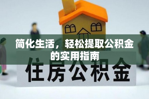 崇礼简化生活，轻松提取公积金的实用指南