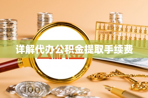 崇礼详解代办公积金提取手续费