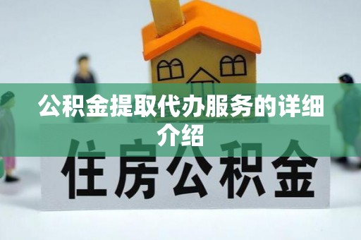 崇礼公积金提取代办服务的详细介绍