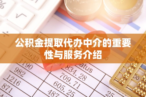 崇礼公积金提取代办中介的重要性与服务介绍