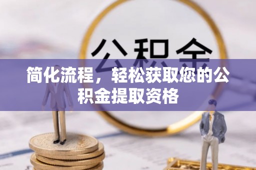 崇礼简化流程，轻松获取您的公积金提取资格