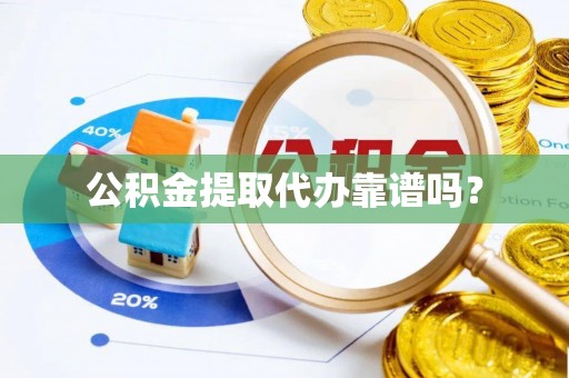 崇礼公积金提取代办靠谱吗？