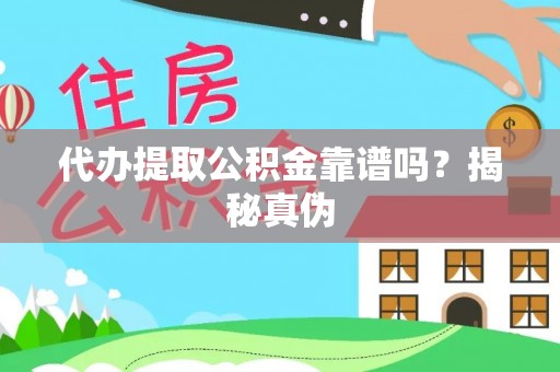 崇礼代办提取公积金靠谱吗？揭秘真伪